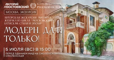 «Модерн, да и только!» Авторская экскурсия Михаила Жебрака  из цикла «Московский батискаф. Стили и эпохи.»