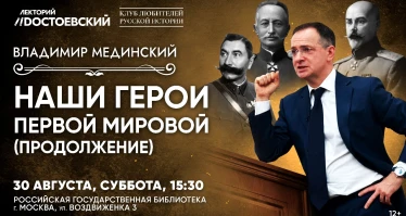 Лекция Владимира Мединского в Москве. Наши герои Первой мировой (продолжение)